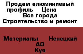 Продам алюминиевый профиль  › Цена ­ 100 - Все города Строительство и ремонт » Материалы   . Ненецкий АО,Куя д.